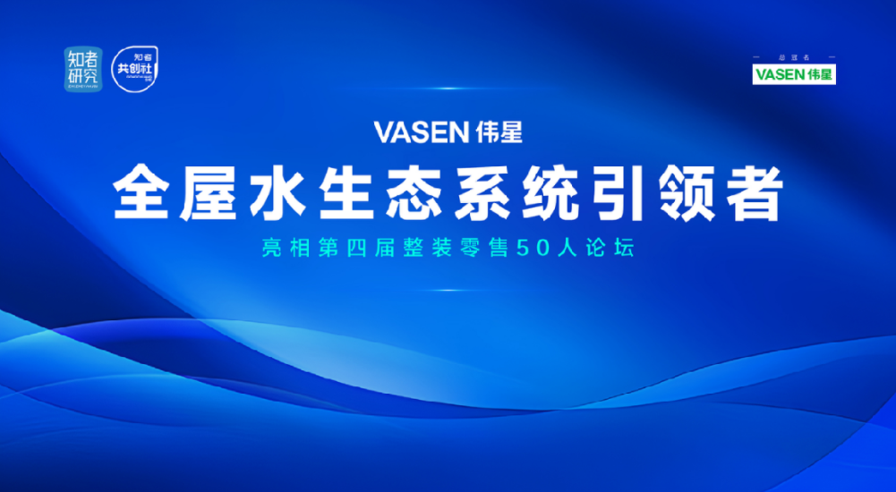 “VASEN全网担保网全屋水生态”亮相第四届整装零售50人论坛